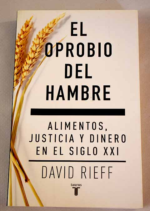 El Oprobio del hambre : alimentos, justicia y dinero en el siglo XXI
